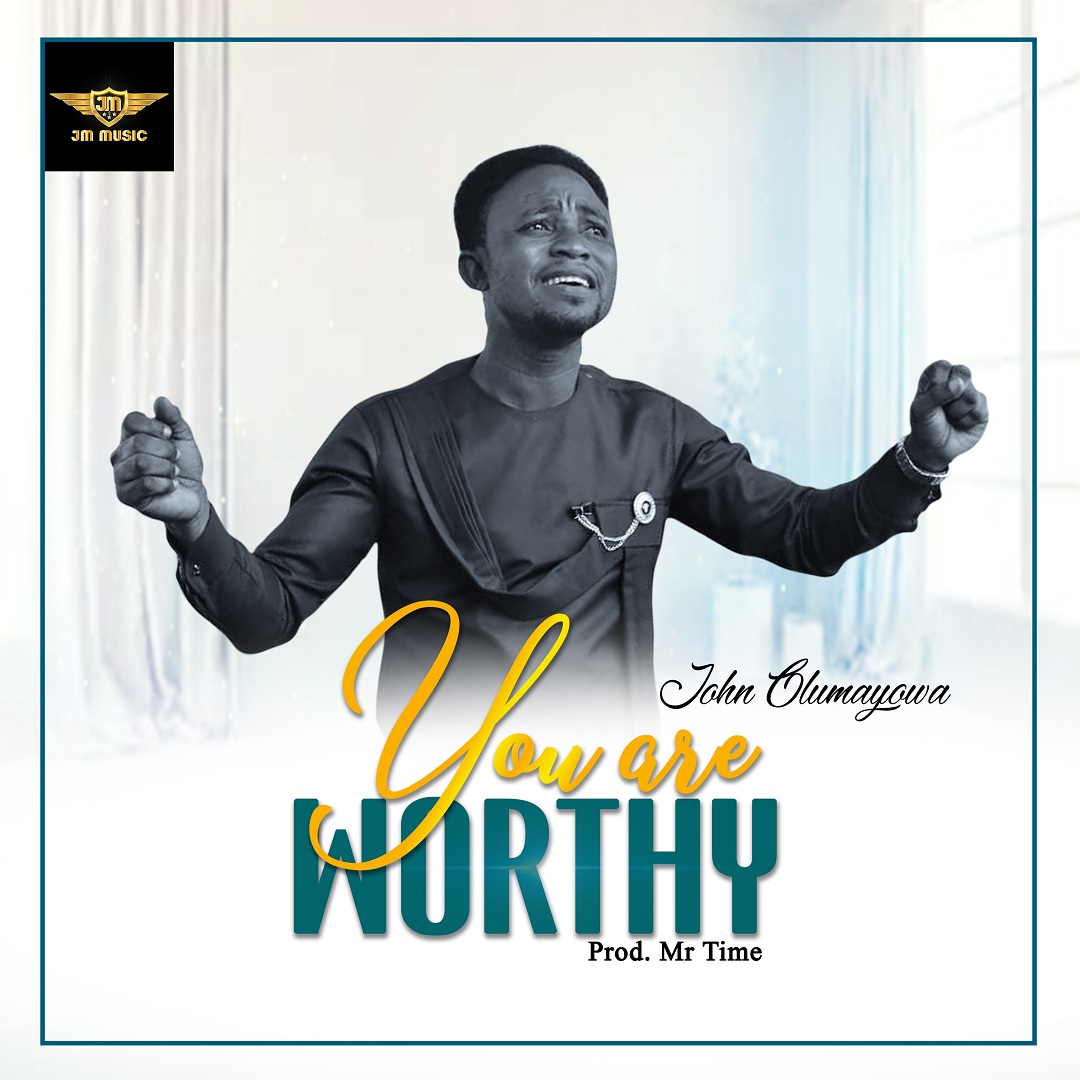 [Music + Lyrics] John Olumayowa – You Are Worthy