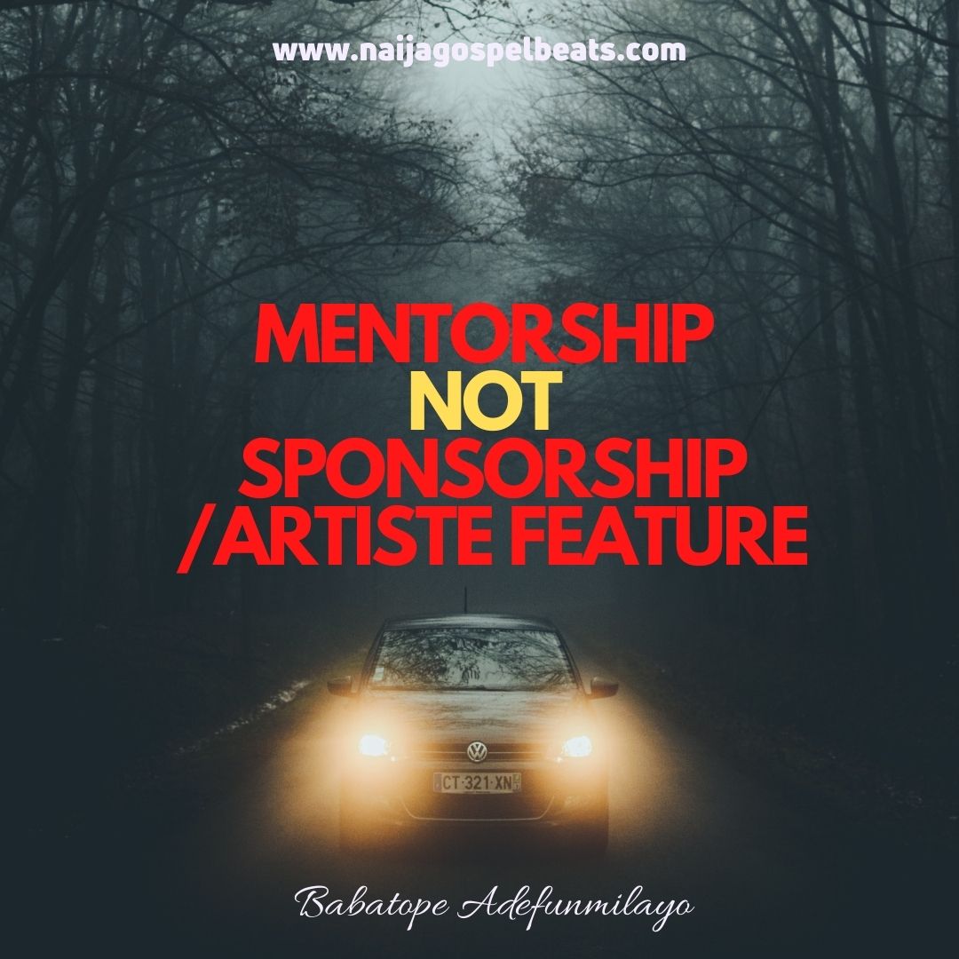 ARTICLE: MENTORSHIP IS NOT SPONSORSHIP/ARTISTE FEATURE