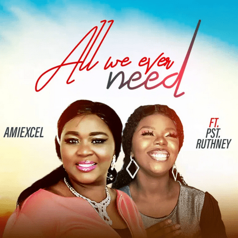 Amiexcel – All We Ever Need (feat. Pst Ruthney)