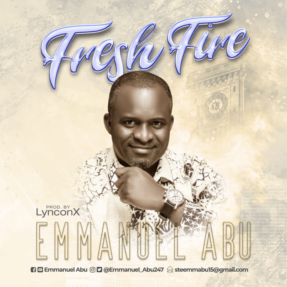 MUSIC + Lyrics: Emmanuel Abu - Fresh Fire