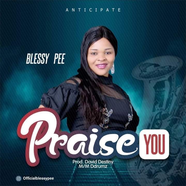 (MUSIC): BLESSY PEE - PRAISE YOU