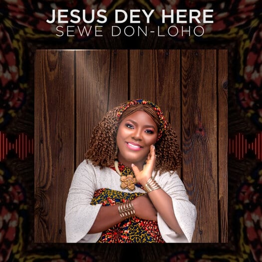 New Music: Sewe Don-Loho Celebrates New Year With 'Jesus Dey Here'
