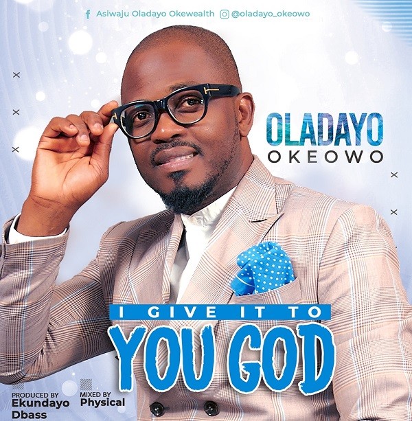 [Music + Video] I Give It To You God - Oladayo Okeowo