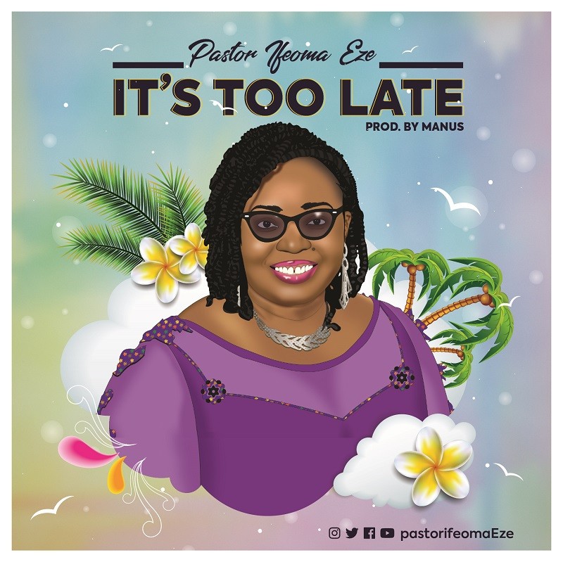 Music: Pastor Ifeoma Eze - It's Too Late
