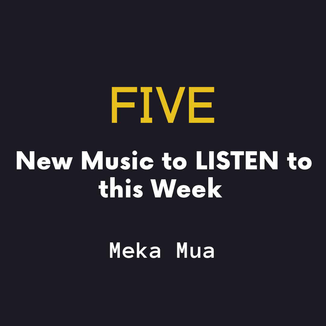 New Music to listen to this Week by Meka Mua