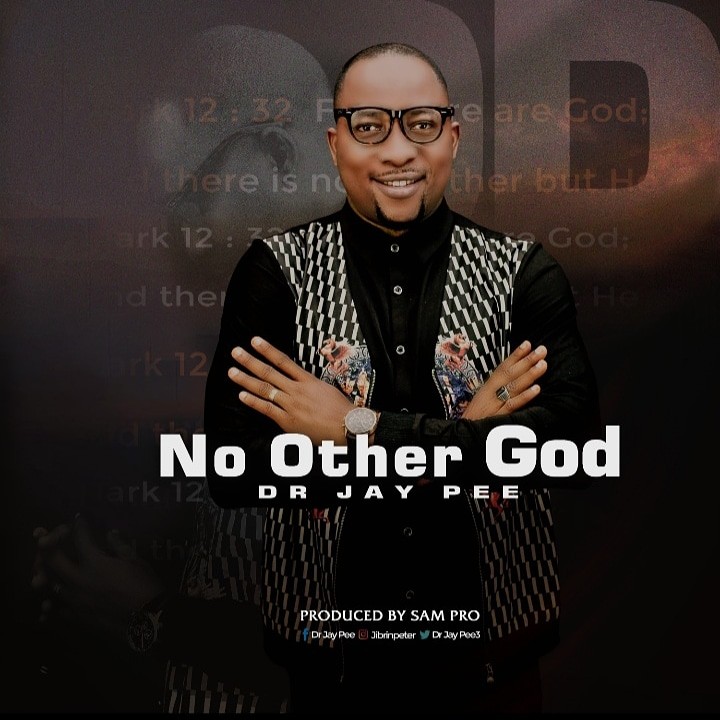 MEDICAL DOCTOR/GOSPEL ARTISTE, DR JAY PEE DROPS NEW SINGLE “NO OTHER GOD”