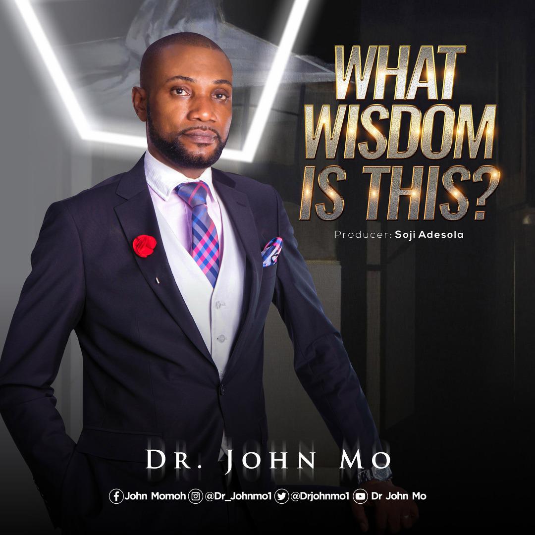 NEW MUSIC: WHAT WISDOM IS THIS? BY DR. JOHN MO