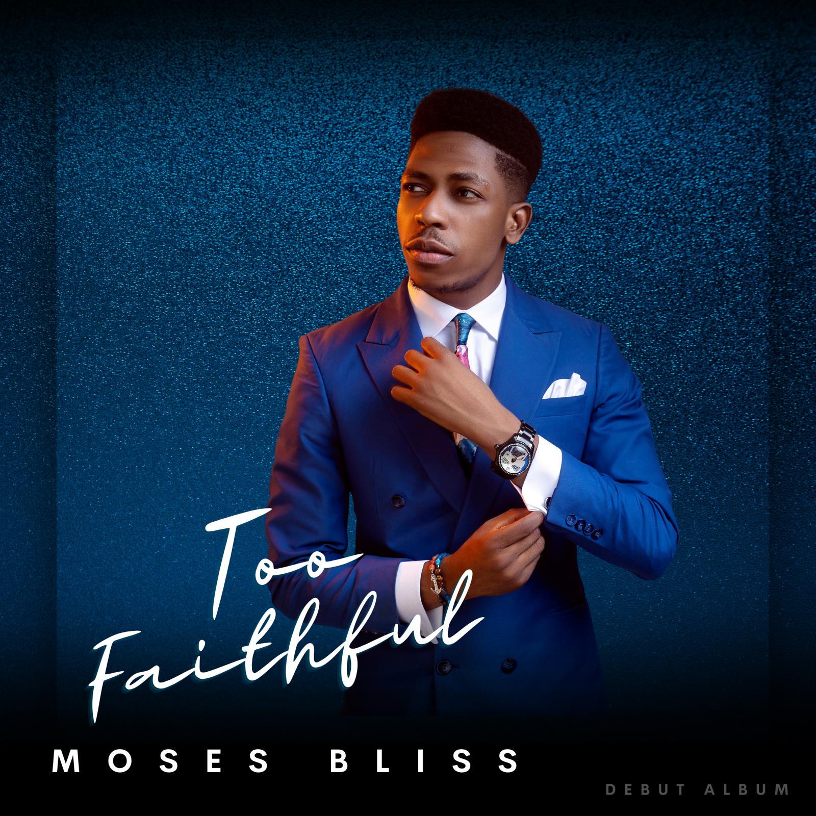 Gospel sensational singer, Moses Bliss comes through with his much-anticipated debut album titled “Too Faithful”