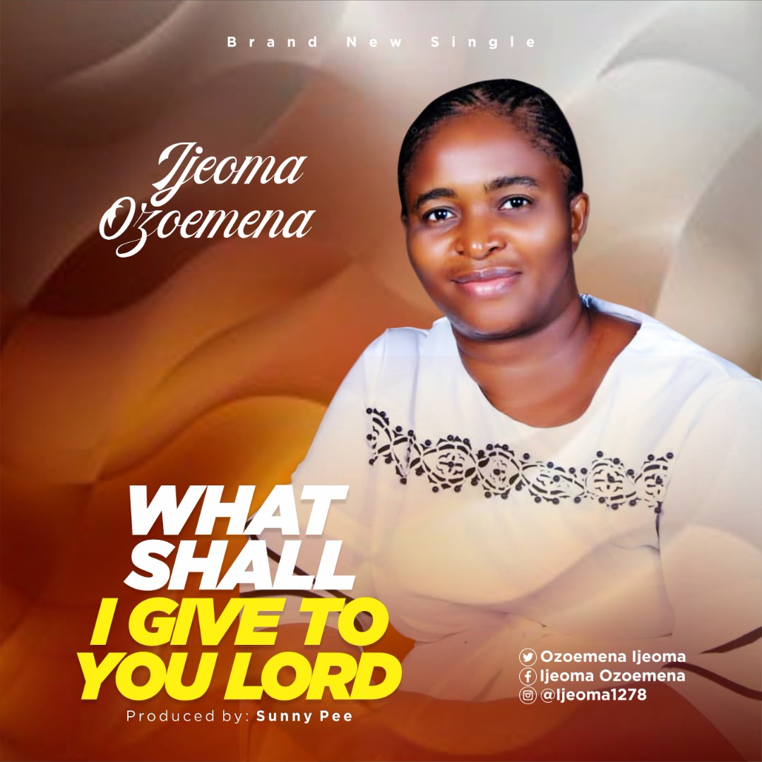 MUSIC: WHAT SHALL I GIVE TO YOU LORD BY IJEOMA OZOEMENA