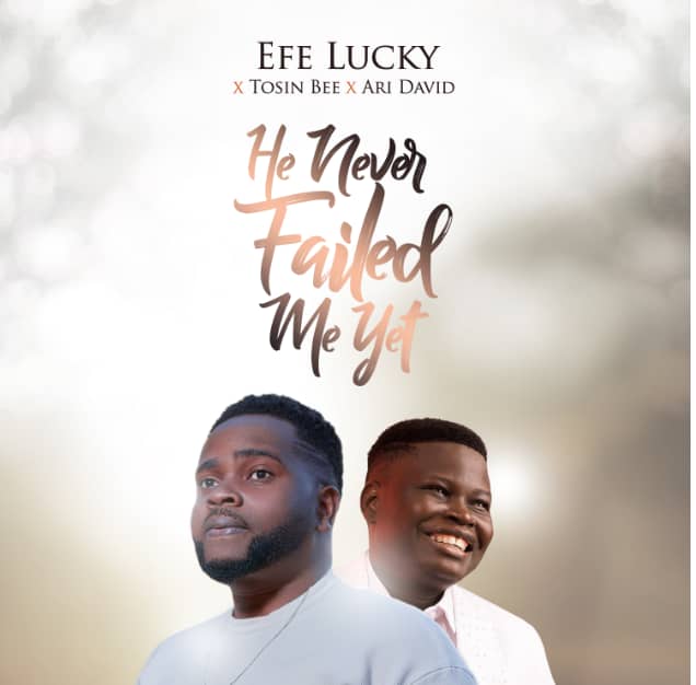 Efe Lucky - He Never Failed Me Yet ft Tosin Bee & Ari David