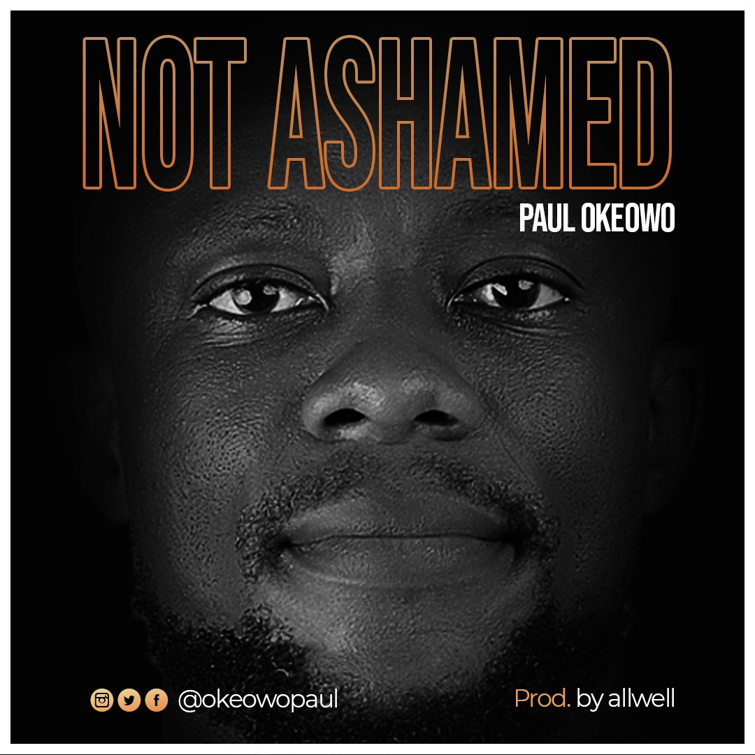 MUSIC: Paul Okeowo - (Not Ashamed)