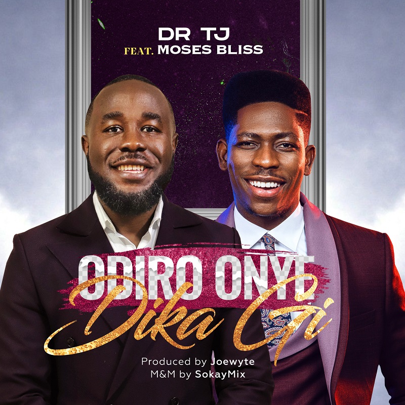Music: Dr Tj - Odiro Onye Dika Gi Featuring Moses Bliss
