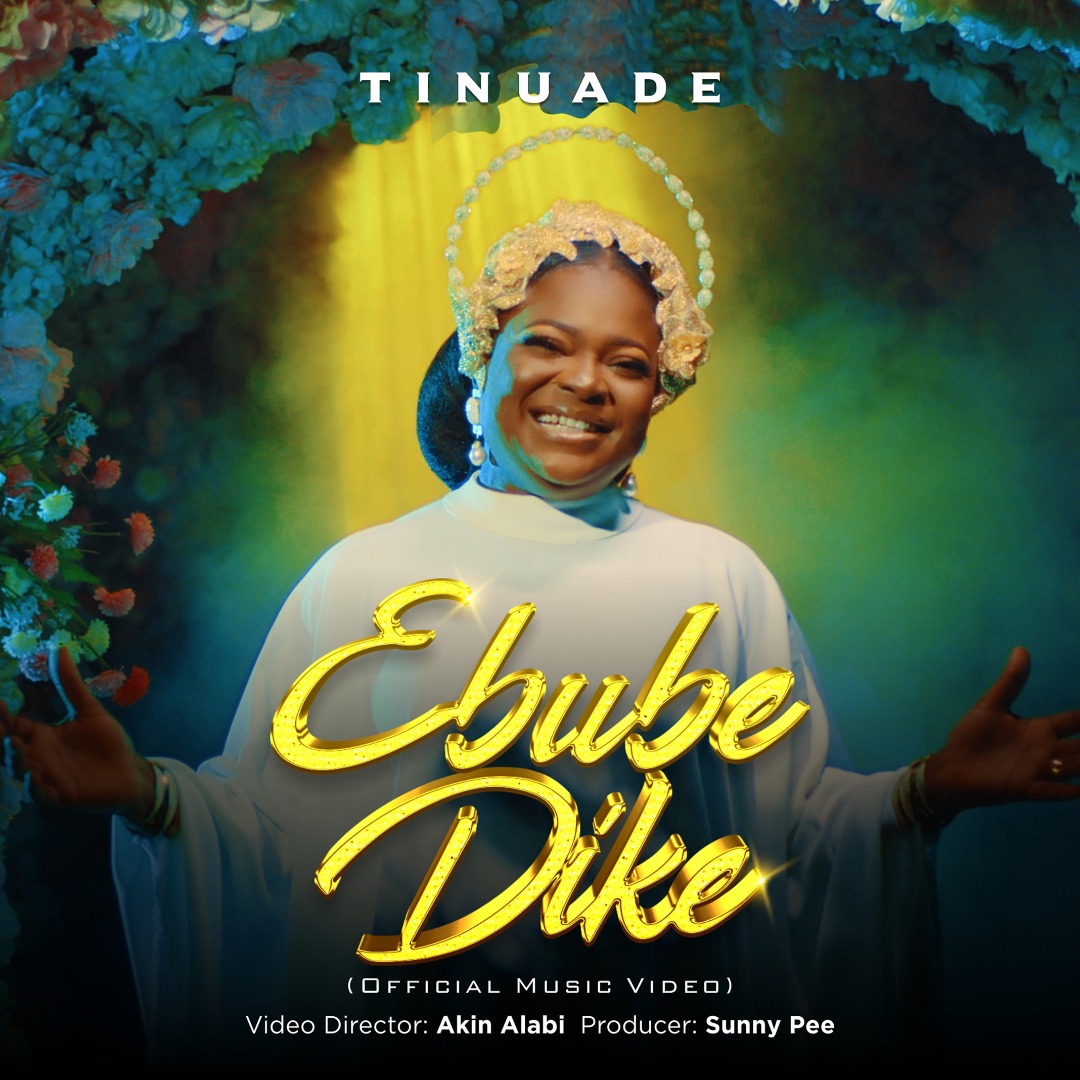 MUSIC VIDEO: EBUBE DIKE BY TINUADE