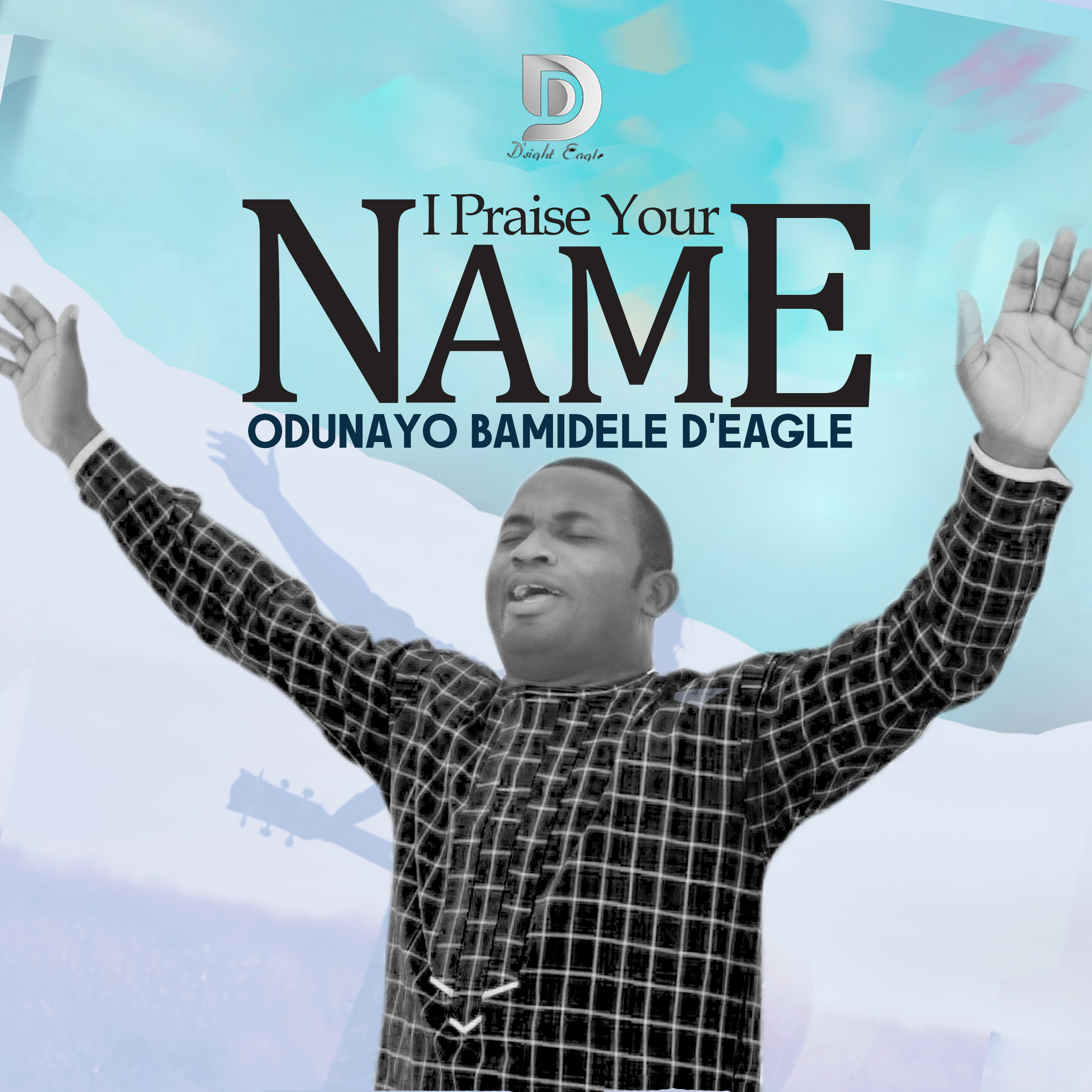 I Praise your Name by Odunayo Bamidele D’Eagles
