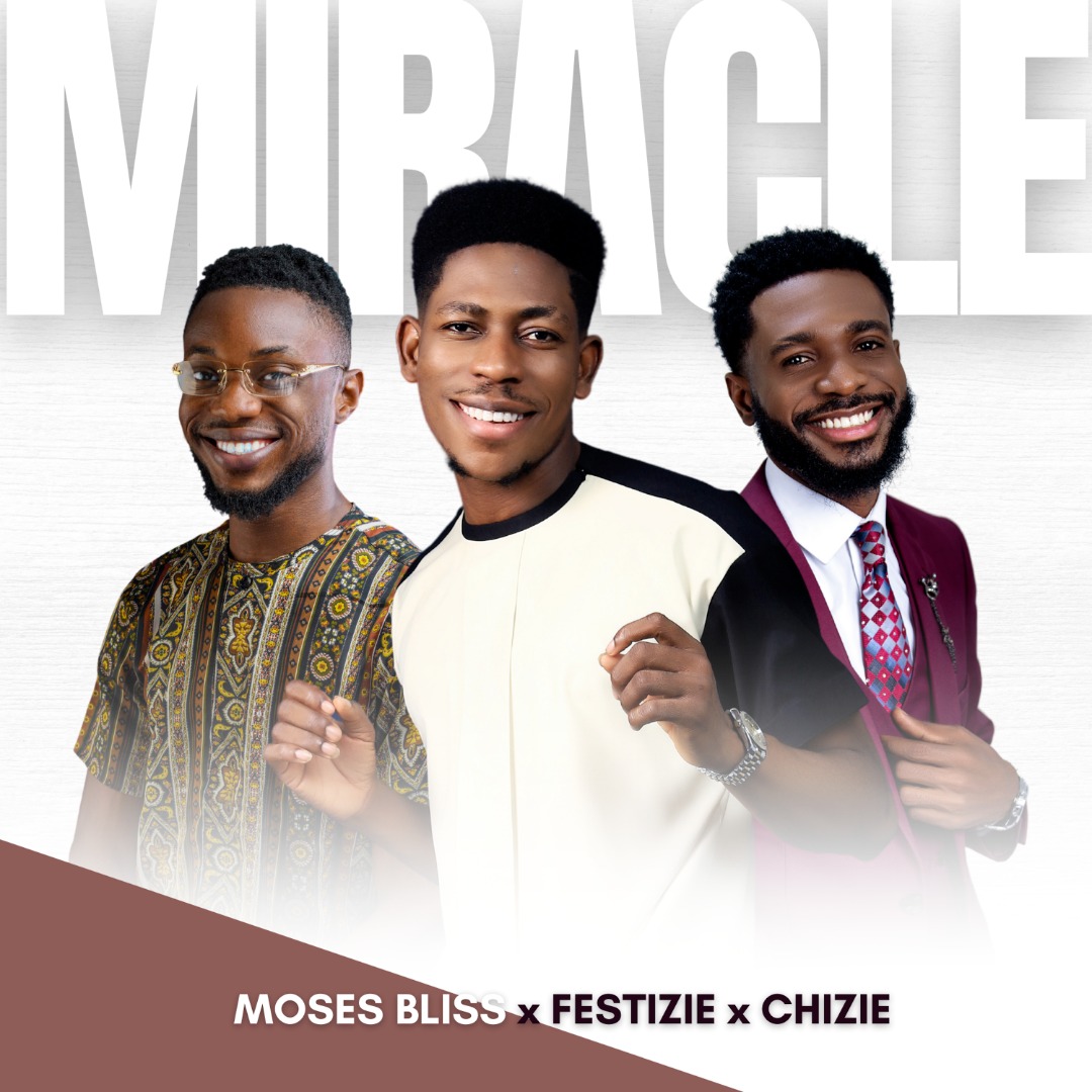 Moses Bliss, Festize and Chizie in a brand new single 'Miracle'