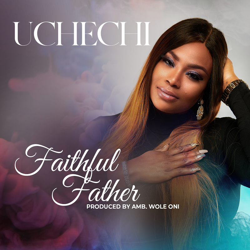 Music: Uchechi Releases Debut Single - ''Faithful Father