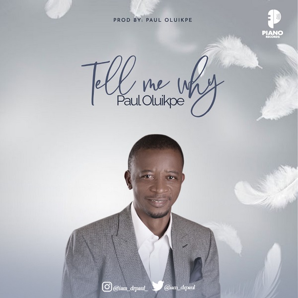 [Music + Lyrics] Tell Me Why - Paul Oluikpe