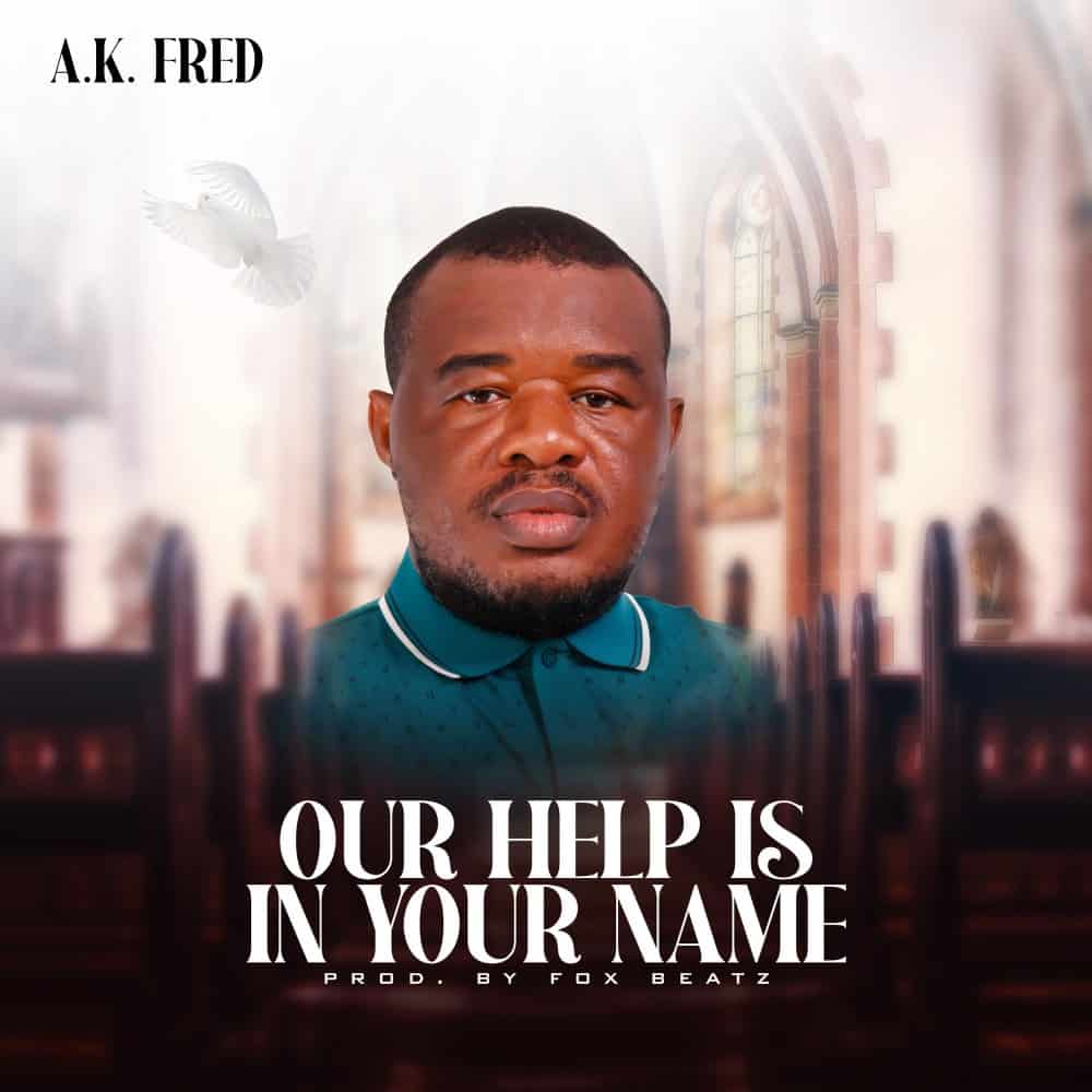 DOWNLOAD MP3: A.K. Fred Unwraps “Our Help Is In Your Name”