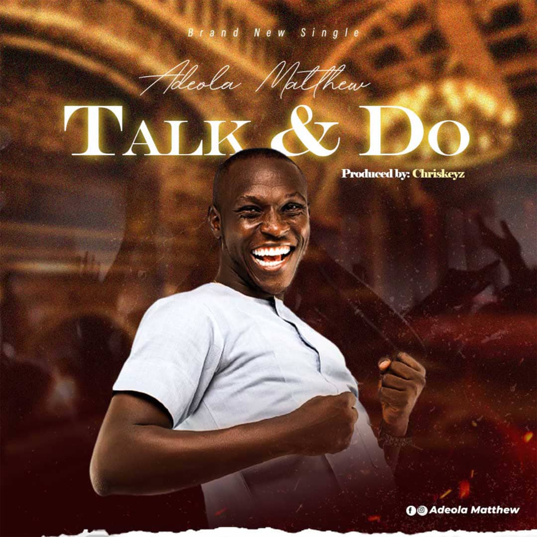 [MUSIC + LYRICS] Adeola Matthew - Talk & Do God