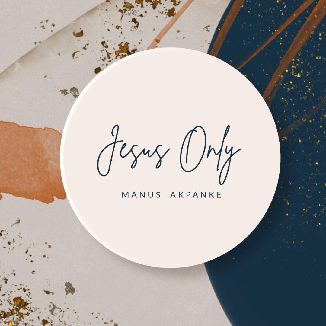 ALBUM: Manus Akpanke - Jesus Only