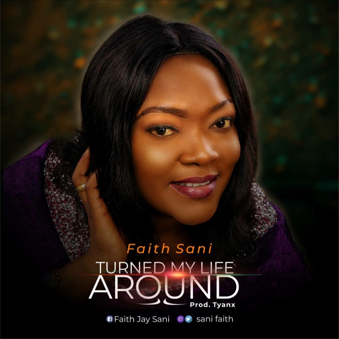 [Music + Lyrics] Turned My Life Around - Faith Sani | MP3