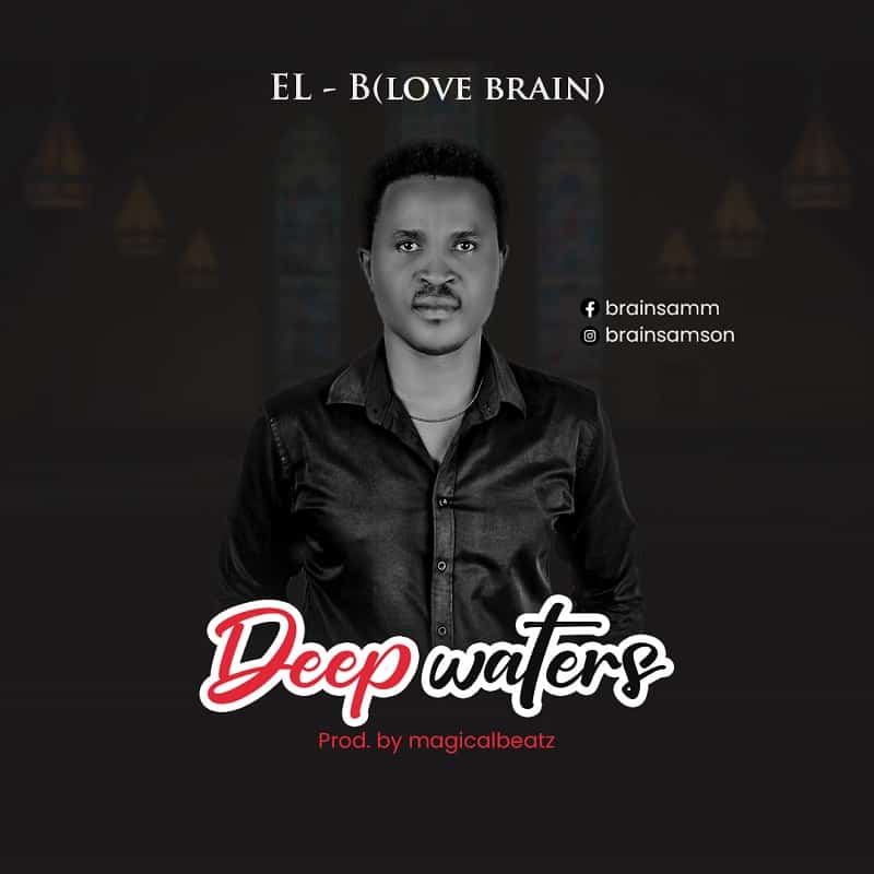 Music: EL-B (Love Brain) Drops New Single - “Deep Waters”