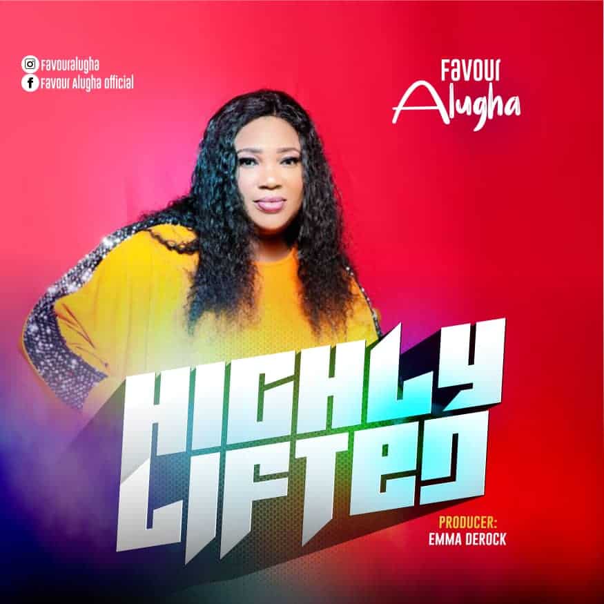 [MUSIC + LYRICS] Favour Alugha - Highly Lifted
