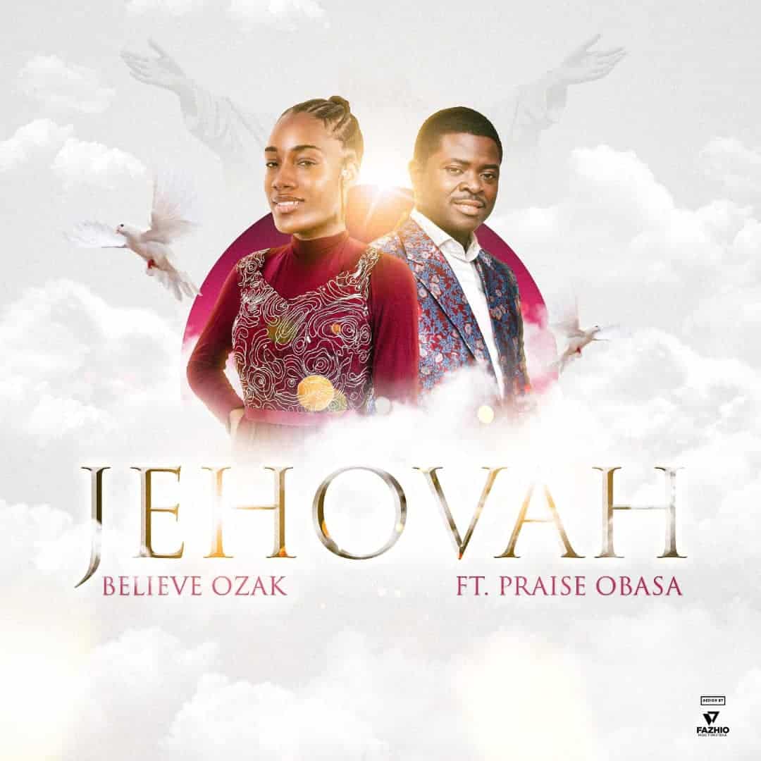 MUSIC: Believe Ozak Ft. Praise Obasa - (Jehovah)