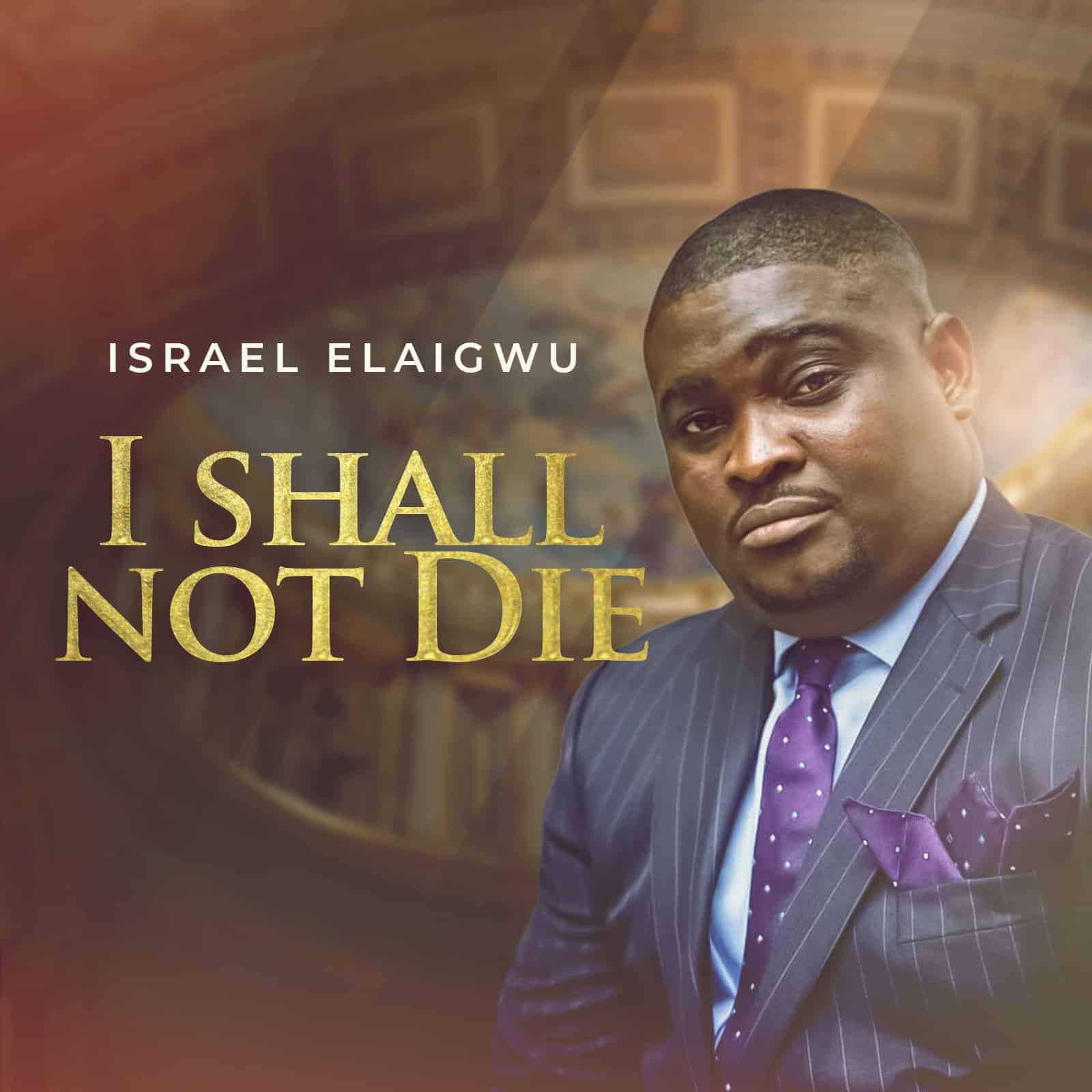 Music: Israel Elaigwu - I shall not die {Free Download}