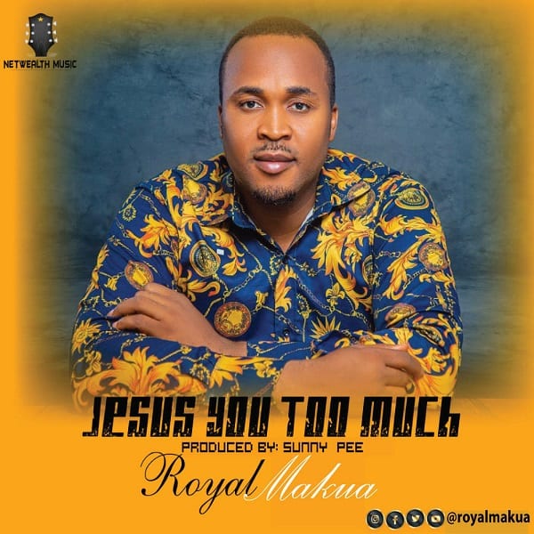 [Music + Video] Jesus You Too Much - Royal Makua