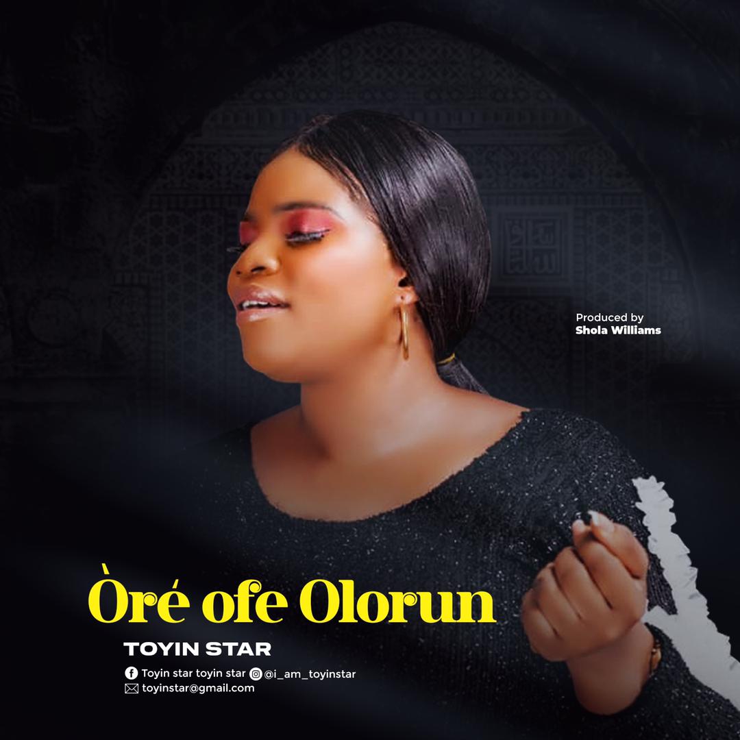 [MUSIC LYRICS] Toyin Star - Òré ofe Olorun [Prod. by Shola Williams]