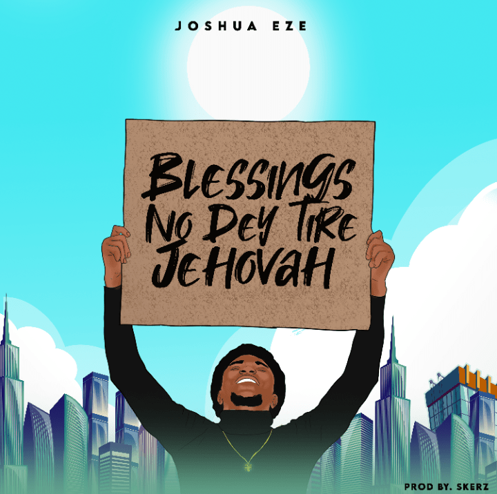 DOWNLOAD MP3: Joshua Eze - Blessings No Dey Tire Jehovah