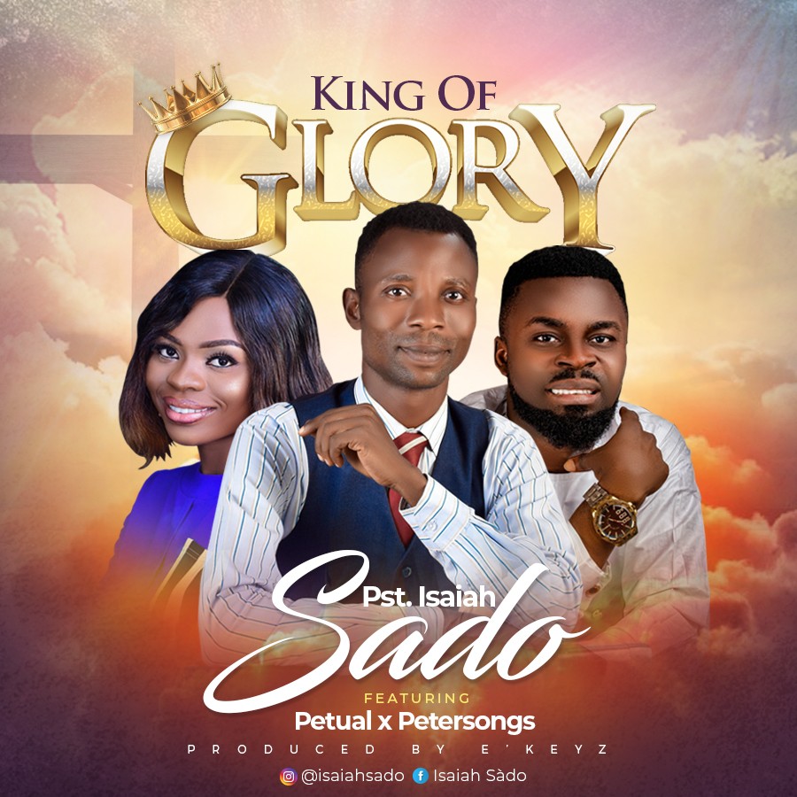 Pst Isaiah Sado Ft. Petual x Petersongs - King of Glory