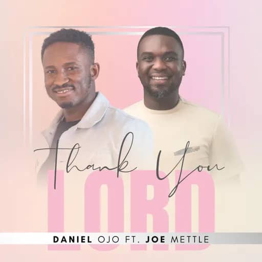 DANIEL OJO FEATURES JOE METTLE IN LATEST SINGLE “THANK YOU LORD”
