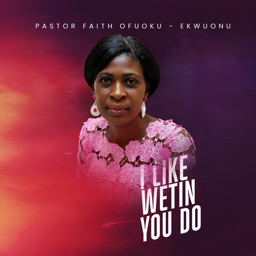 VIDEO: I Like Wetin You Do by Pastor Faith Ofuoku-Ekwuonu