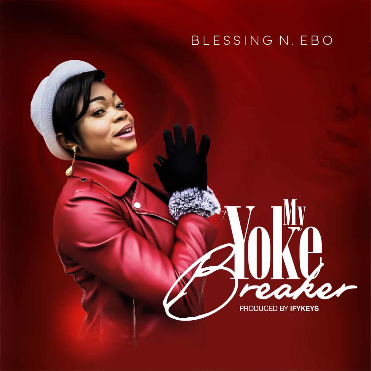 DOWNLOAD MP3: Blessing N. Ebo - My Yoke Breaker