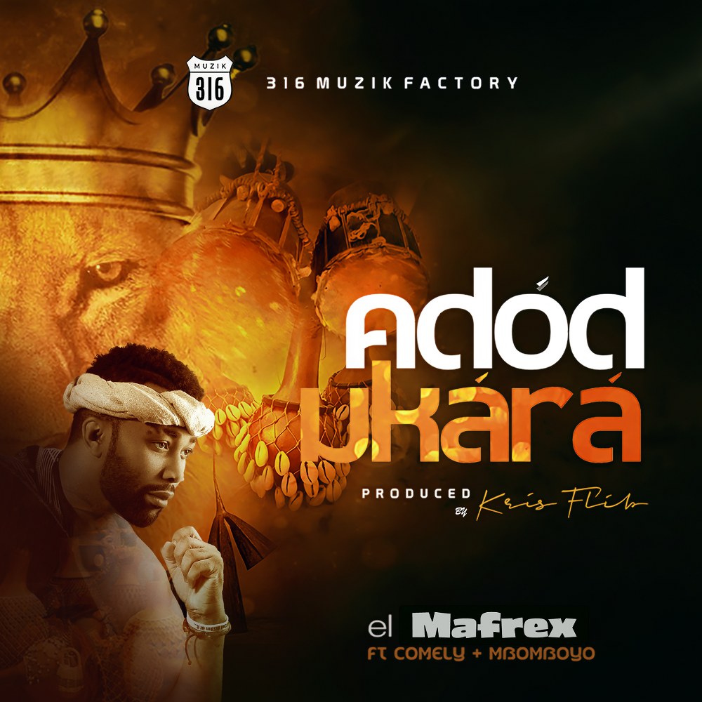 "Adod Ukara" by El Mafrex Ft. Mbomboyo & Comely