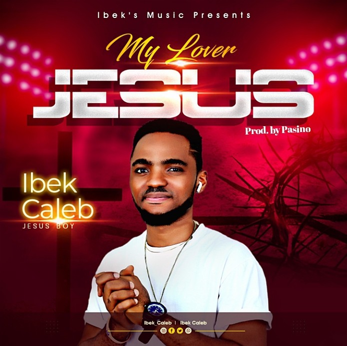 MUSIC: MY LOVER JESUS BY IBEK CALEB