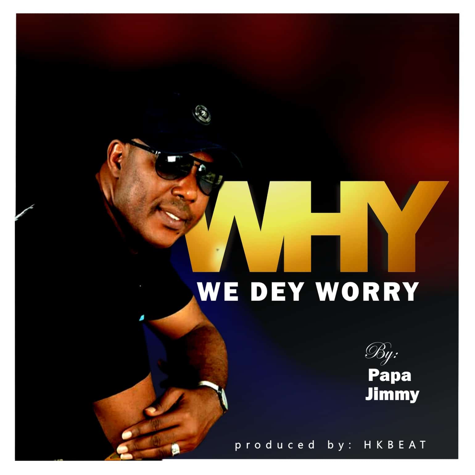 Music: Papa Jimmy – Why We Dey Worry