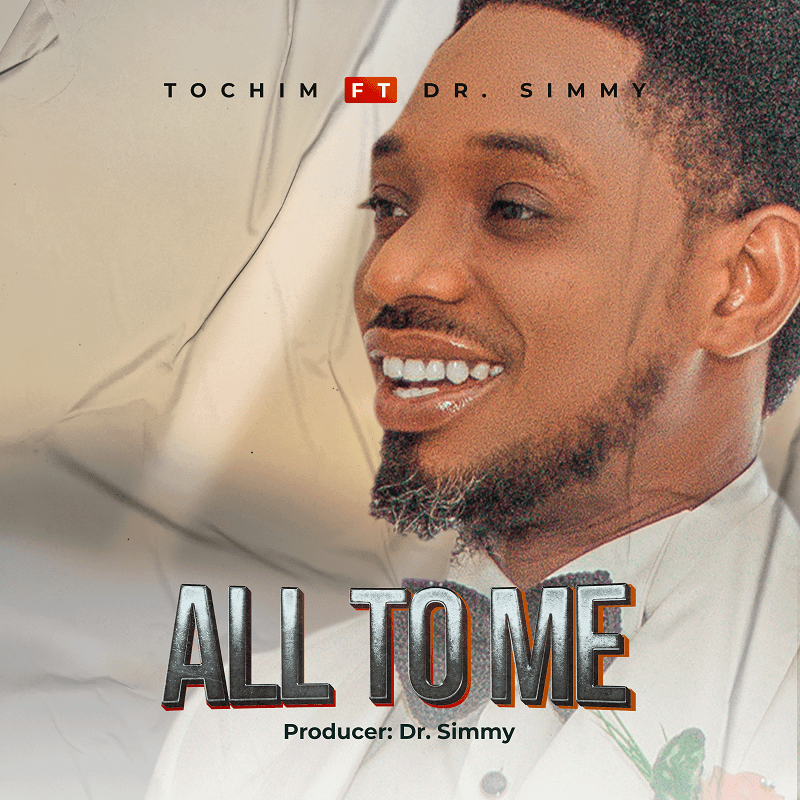 DOWNLOAD MP3: TOCHIM - ALL TO ME FEAT DR SIMMY DOWNLOAD MP3: TOCHIM - ALL TO ME FEAT DR SIMMY