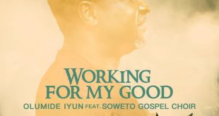[MUSIC] Working For My Good - Olumide Iyun Ft. Soweto Gospel Choir
