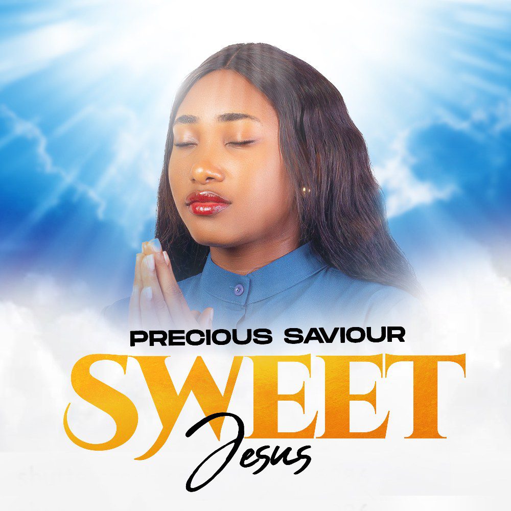 DOWNLOAD MP3: Precious Saviour Officially Releases "Sweet Jesus" DOWNLOAD MP3: Precious Saviour Officially Releases "Sweet Jesus"
