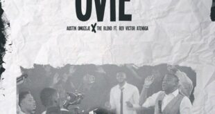 AUSTIN OMOZEJE TEAMED UP WITH VICTOR ATENAGA TO DELIVER POWERFUL WORSHIP ANTHEM “OVIE” (KING)