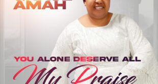 GRACE AMAH – “YOU ALONE DESERVE ALL MY PRAISE”
