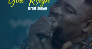VIDEO: ISRAEL ELAIGWU - YOU REIGN