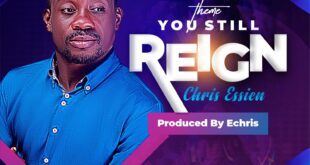 [MUSIC + LYRICS] Chris Essien - You Still Reign