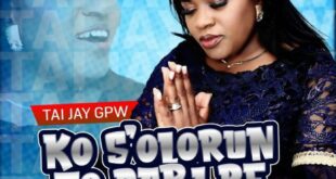Audio & Lyrics Video: Tai Jay GPW – Ko S’Olorun To Dabi