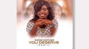 You Deserve(Remix) – Jumoke Omotunde