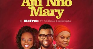 el Mafrex – Aju Nno Mary Ft. Aity Dennis & Esther Edoho