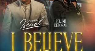 I Believe- Joshua Israel ft Pelumi Deborah